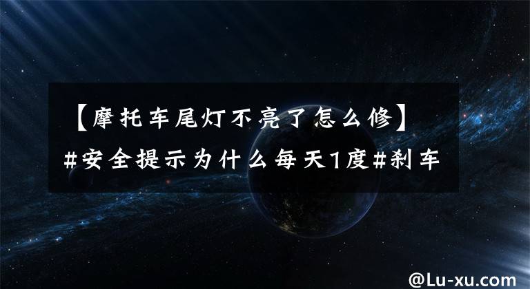 【摩托车尾灯不亮了怎么修】#安全提示为什么每天1度#刹车灯不亮？不知道的快来看看！