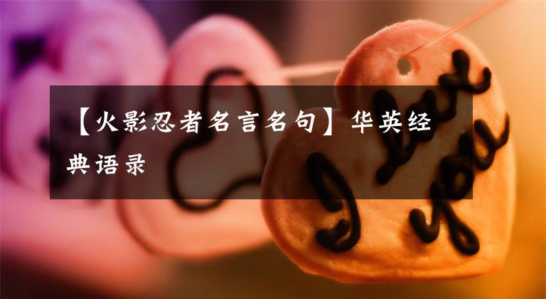 【火影忍者名言名句】华英经典语录