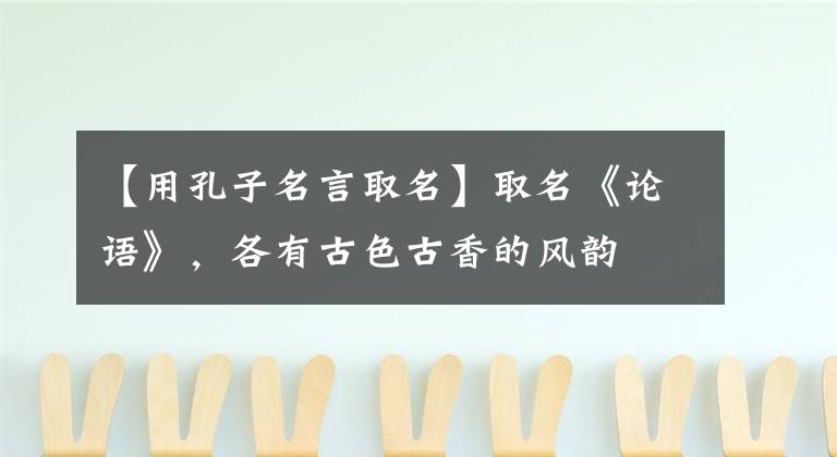 【用孔子名言取名】取名《论语》，各有古色古香的风韵