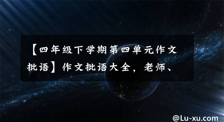 【四年级下学期第四单元作文批语】作文批语大全，老师、家长、学生都能看到