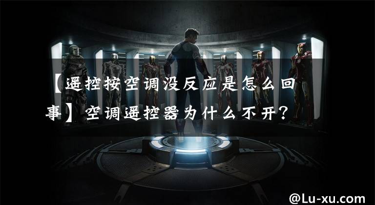 【遥控按空调没反应是怎么回事】空调遥控器为什么不开？盘点常见的5个障碍原因
