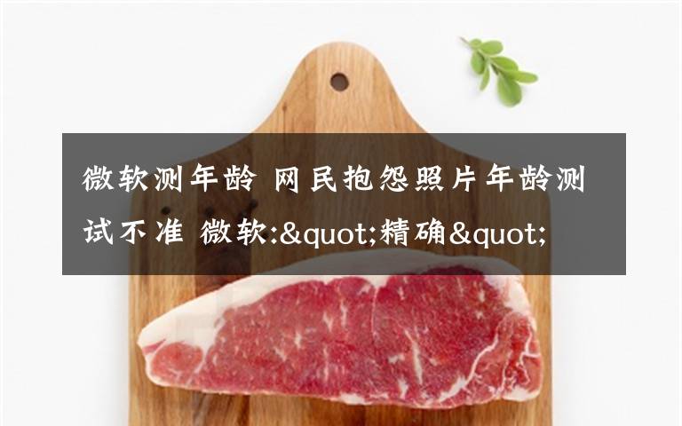 微软测年龄 网民抱怨照片年龄测试不准 微软:"精确"并非设计初衷
