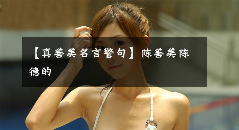 【真善美名言警句】陈善美陈德的