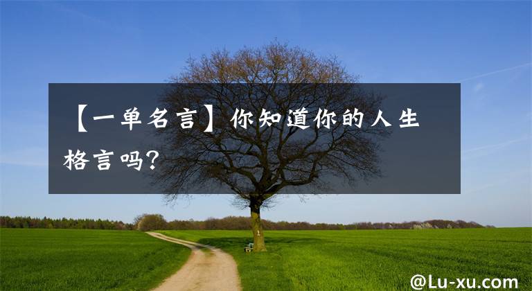 【一单名言】你知道你的人生格言吗？