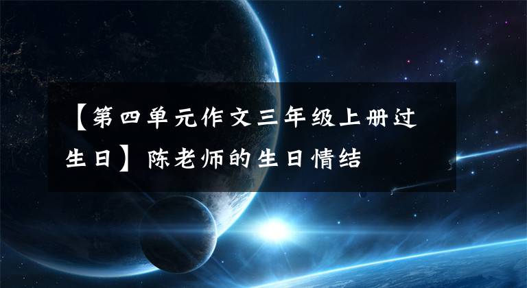 【第四单元作文三年级上册过生日】陈老师的生日情结