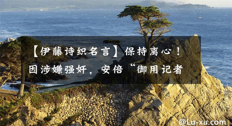 【伊藤诗织名言】保持离心！因涉嫌强奸，安倍“御用记者”要赔偿女记者330万日元