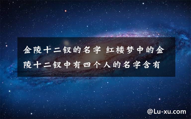 金陵十二钗的名字 红楼梦中的金陵十二钗中有四个人的名字含有春 是谁