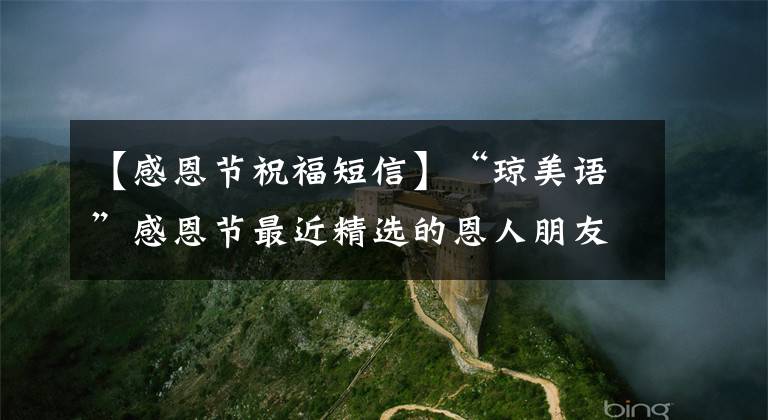 【感恩节祝福短信】“琼美语”感恩节最近精选的恩人朋友祝福语，感谢充分帮助我的人。(莎士比亚，温斯顿，感恩节，感恩节，感恩节，感恩节)