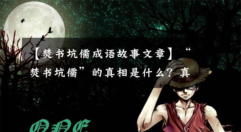 【焚书坑儒成语故事文章】“焚书坑儒”的真相是什么？真的有那件事吗，还是在给历史抹黑？