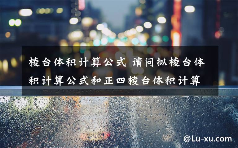 棱台体积计算公式 请问拟棱台体积计算公式和正四棱台体积计算公式有什么不同?