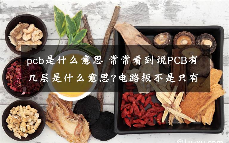 pcb是什么意思 常常看到说PCB有几层是什么意思?电路板不是只有一层吗?还有怎么样可以看出电路板有几层?