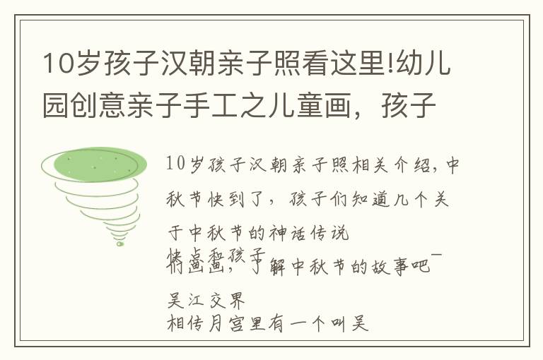 10岁孩子汉朝亲子照看这里!幼儿园创意亲子手工之儿童画，孩子们眼里的中秋节与神话传说