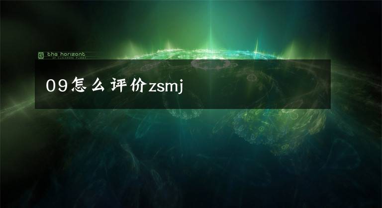 09怎么评价zsmj