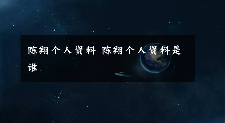 陈翔个人资料 陈翔个人资料是谁