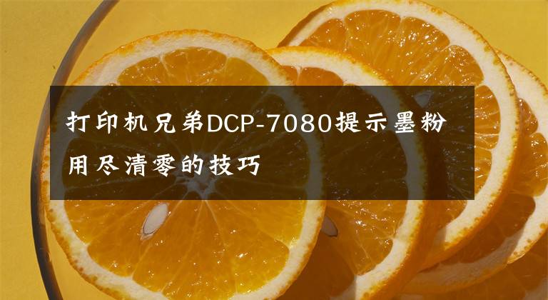 打印机兄弟DCP-7080提示墨粉用尽清零的技巧