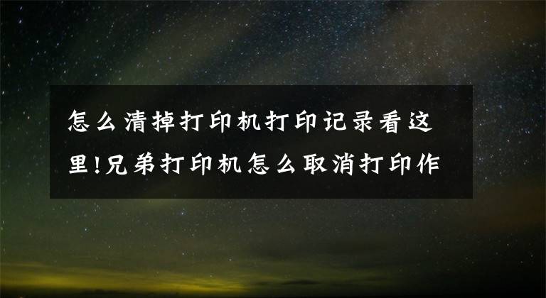 怎么清掉打印机打印记录看这里!兄弟打印机怎么取消打印作业