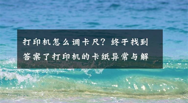 打印机怎么调卡尺？终于找到答案了打印机的卡纸异常与解决办法