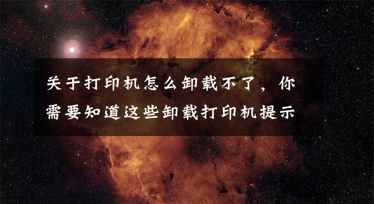 关于打印机怎么卸载不了，你需要知道这些卸载打印机提示未完成任务怎么办？