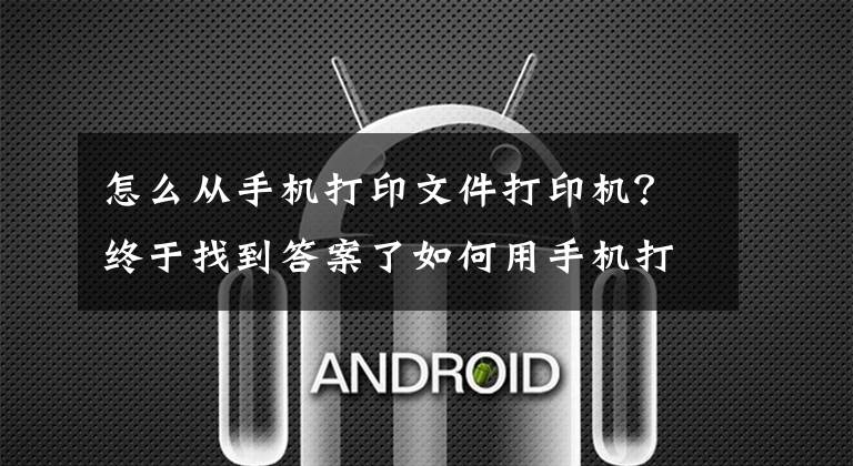 怎么从手机打印文件打印机？终于找到答案了如何用手机打印文件？手机中存储的文档怎么打印