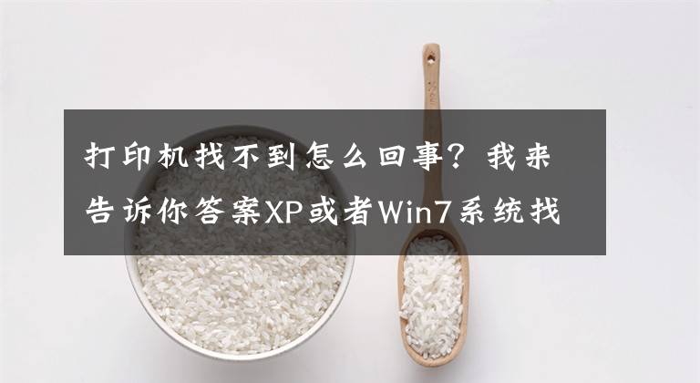 打印机找不到怎么回事？我来告诉你答案XP或者Win7系统找不到打印机故障