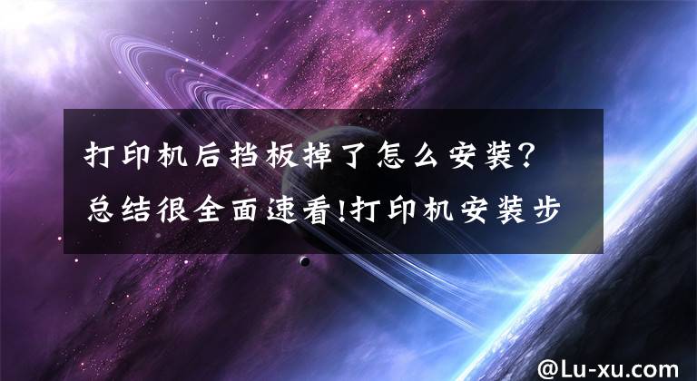打印机后挡板掉了怎么安装？总结很全面速看!打印机安装步骤 打印机使用注意事项