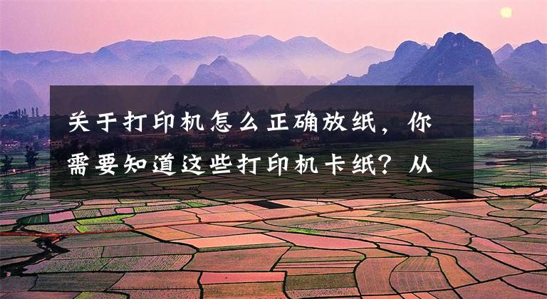 关于打印机怎么正确放纸，你需要知道这些打印机卡纸？从纸张存放说起
