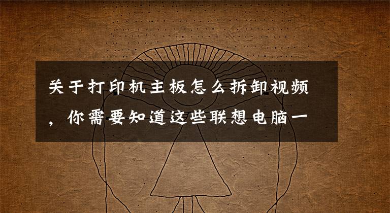 关于打印机主板怎么拆卸视频，你需要知道这些联想电脑一体机B505拆机经验