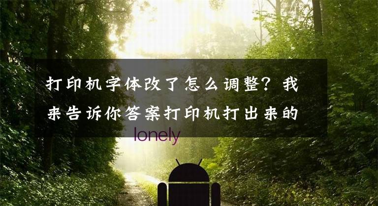 打印机字体改了怎么调整？我来告诉你答案打印机打出来的文件出现乱码，怎么办？