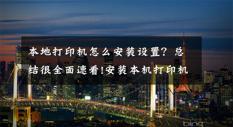 本地打印机怎么安装设置？总结很全面速看!安装本机打印机或者扫描仪，共享同事电脑打印