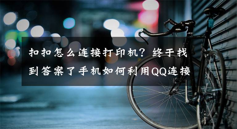 扣扣怎么连接打印机？终于找到答案了手机如何利用QQ连接打印机