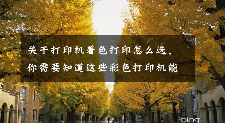 关于打印机着色打印怎么选，你需要知道这些彩色打印机能打印几种颜色呢