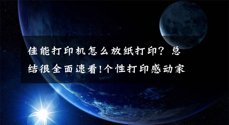 佳能打印机怎么放纸打印？总结很全面速看!个性打印感动家人 佳能打印机新品体验会