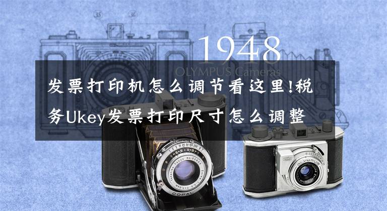 发票打印机怎么调节看这里!税务Ukey发票打印尺寸怎么调整