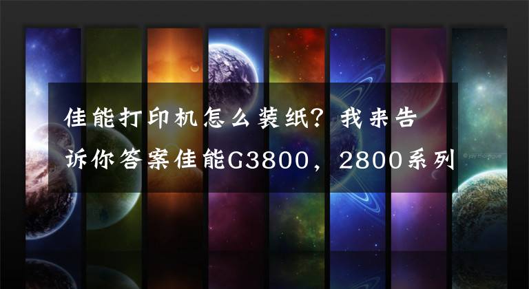 佳能打印机怎么装纸？我来告诉你答案佳能G3800，2800系列使用教程
