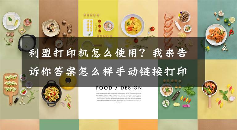 利盟打印机怎么使用？我来告诉你答案怎么样手动链接打印机？