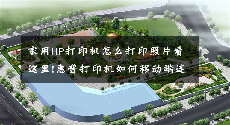 家用HP打印机怎么打印照片看这里!惠普打印机如何移动端连接，无线打印