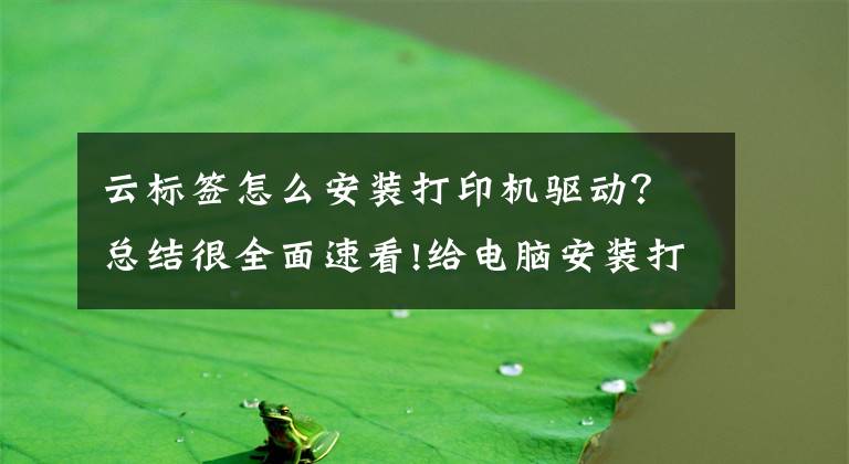 云标签怎么安装打印机驱动？总结很全面速看!给电脑安装打印机驱动