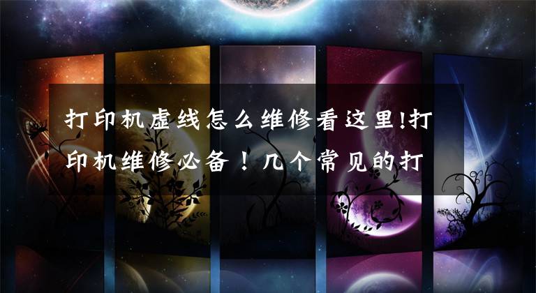 打印机虚线怎么维修看这里!打印机维修必备！几个常见的打印机故障及解决办法，学到了