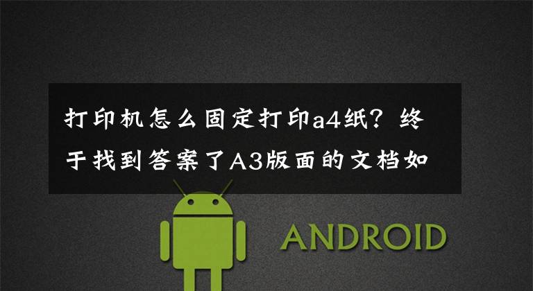 打印机怎么固定打印a4纸？终于找到答案了A3版面的文档如何打印在A4纸上