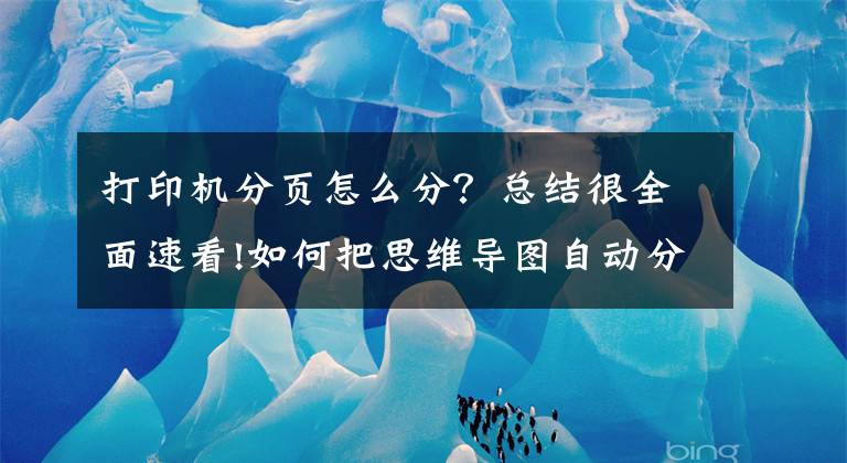 打印机分页怎么分？总结很全面速看!如何把思维导图自动分页打印成A4大小？这样打印不出错