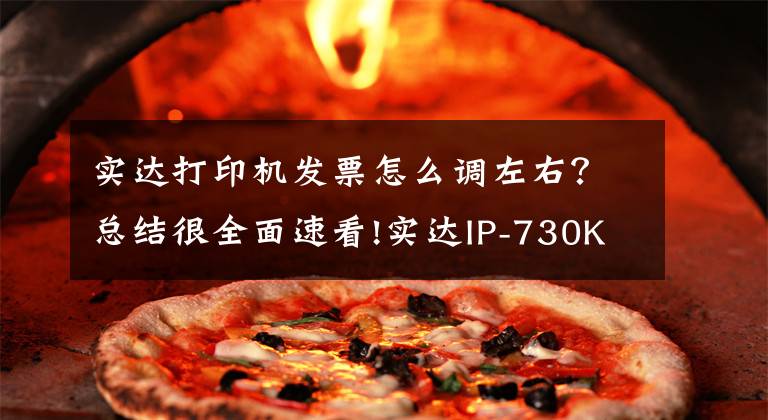 实达打印机发票怎么调左右？总结很全面速看!实达IP-730KII专业发票打印机助力“营改增”