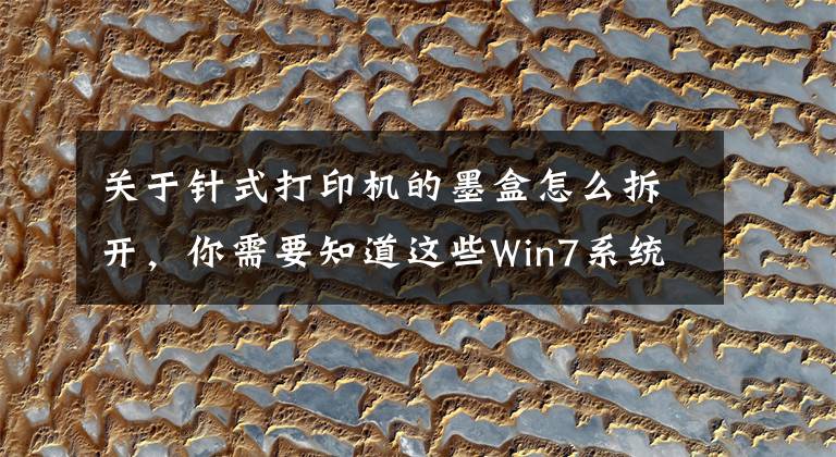关于针式打印机的墨盒怎么拆开，你需要知道这些Win7系统中打印机墨盒更换的方法是什么？