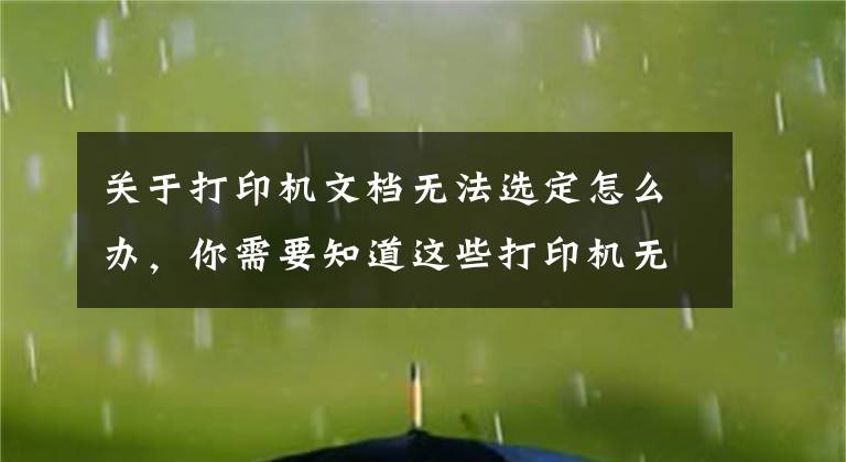 关于打印机文档无法选定怎么办，你需要知道这些打印机无法打印的解决办法