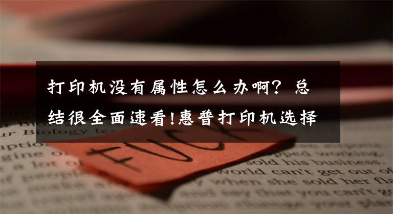 打印机没有属性怎么办啊？总结很全面速看!惠普打印机选择双面打印属性界面打不开求解决