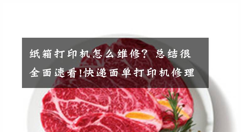 纸箱打印机怎么维修？总结很全面速看!快递面单打印机修理常见问题及方法有哪些啊