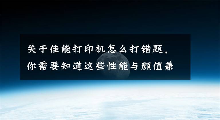 关于佳能打印机怎么打错题，你需要知道这些性能与颜值兼备？佳能TS5380家用一体机评测