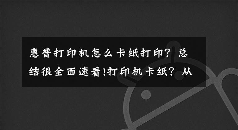 惠普打印机怎么卡纸打印？总结很全面速看!打印机卡纸？从纸张存放说起
