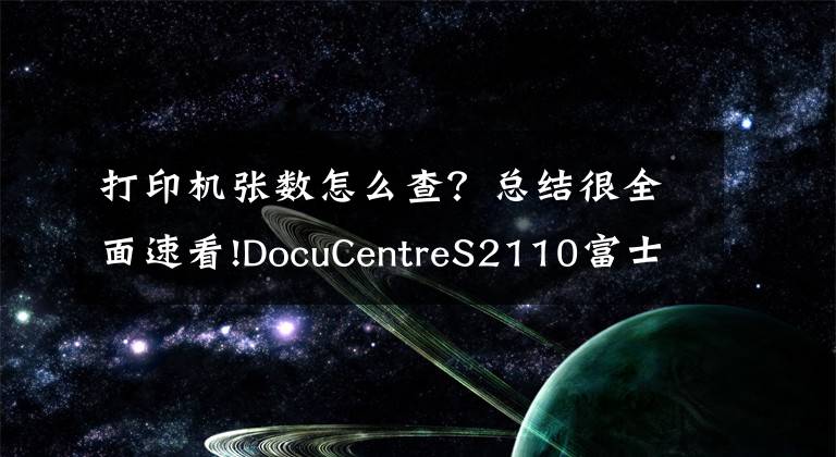 打印机张数怎么查？总结很全面速看!DocuCentreS2110富士施乐看打印和复印的张数方法