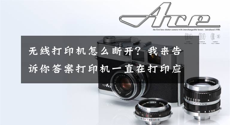 无线打印机怎么断开？我来告诉你答案打印机一直在打印应该怎样停止？