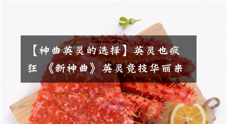 【神曲英灵的选择】英灵也疯狂 《新神曲》英灵竞技华丽来袭！